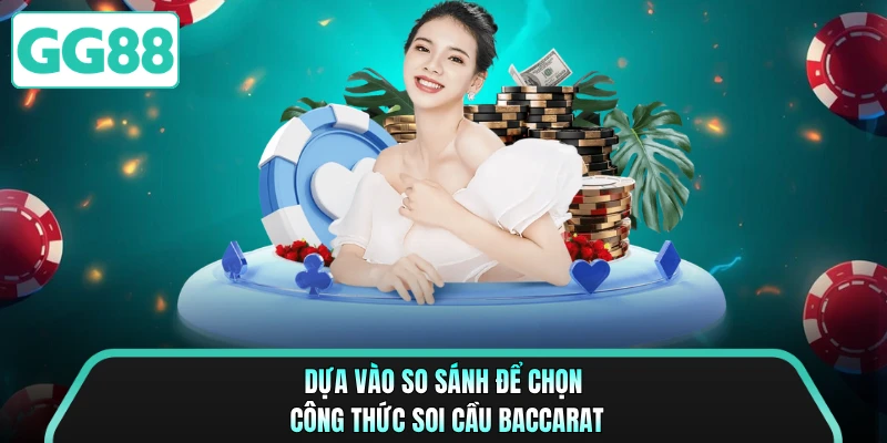 Dựa vào so sánh để chọn công thức soi cầu Baccarat