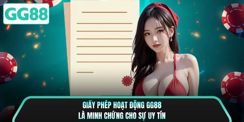 Giấy phép hoạt động GG88 là minh chứng cho sự uy tín