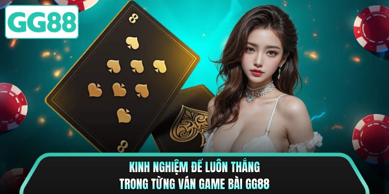 Kinh nghiệm để luôn thắng trong từng ván game bài GG88