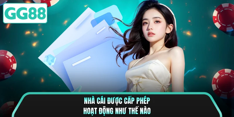 Nhà cái được cấp phép hoạt động như thế nào
