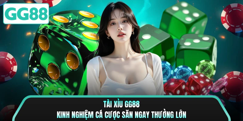 Tài Xỉu GG88 - Kinh Nghiệm Cá Cược Săn Ngay Thưởng Lớn