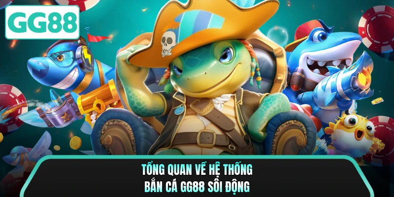Tổng quan về hệ thống bắn cá GG88 sôi động